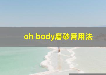 oh body磨砂膏用法